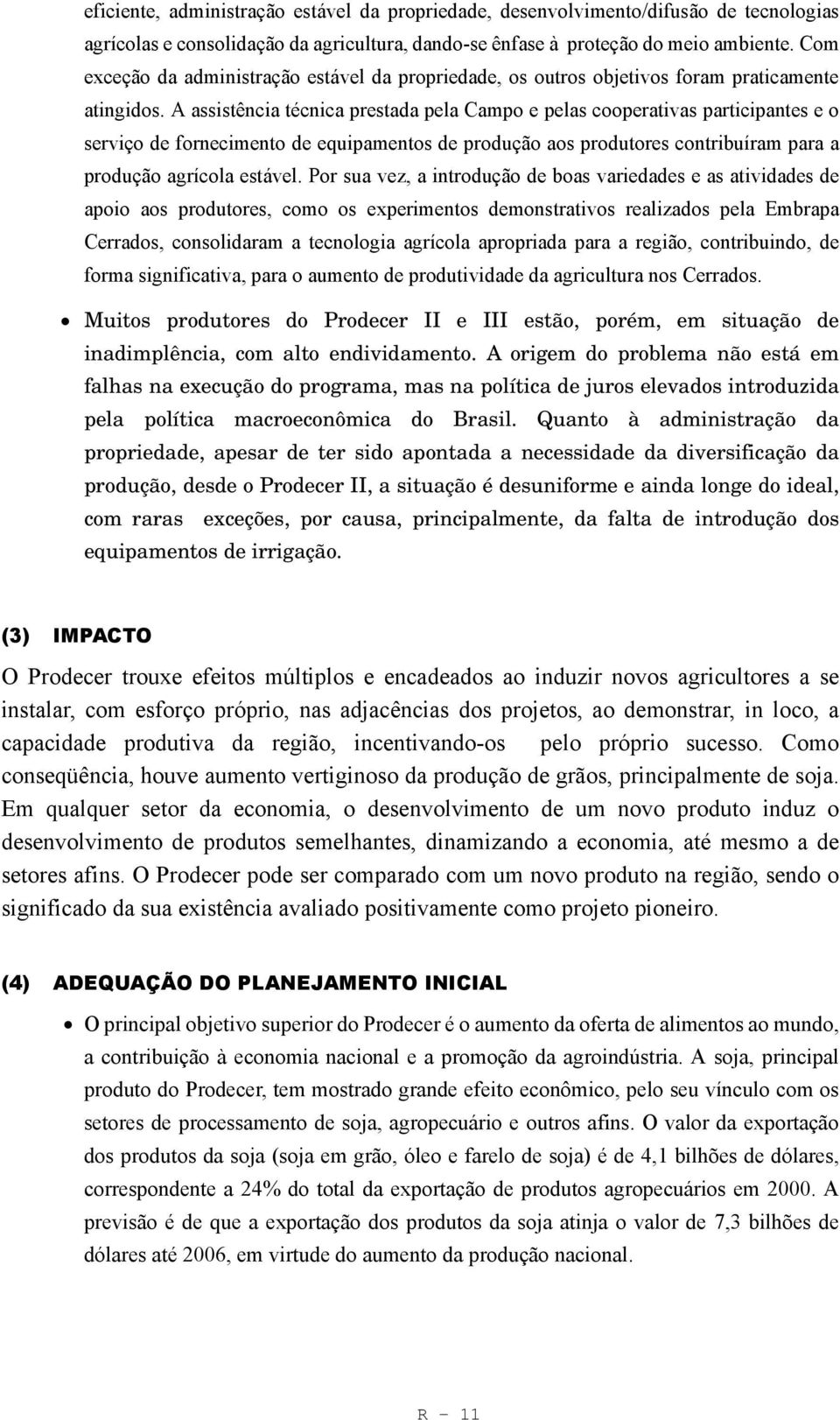 A assistência técnica prestada pela Campo e pelas cooperativas participantes e o serviço de fornecimento de equipamentos de produção aos produtores contribuíram para a produção agrícola estável.