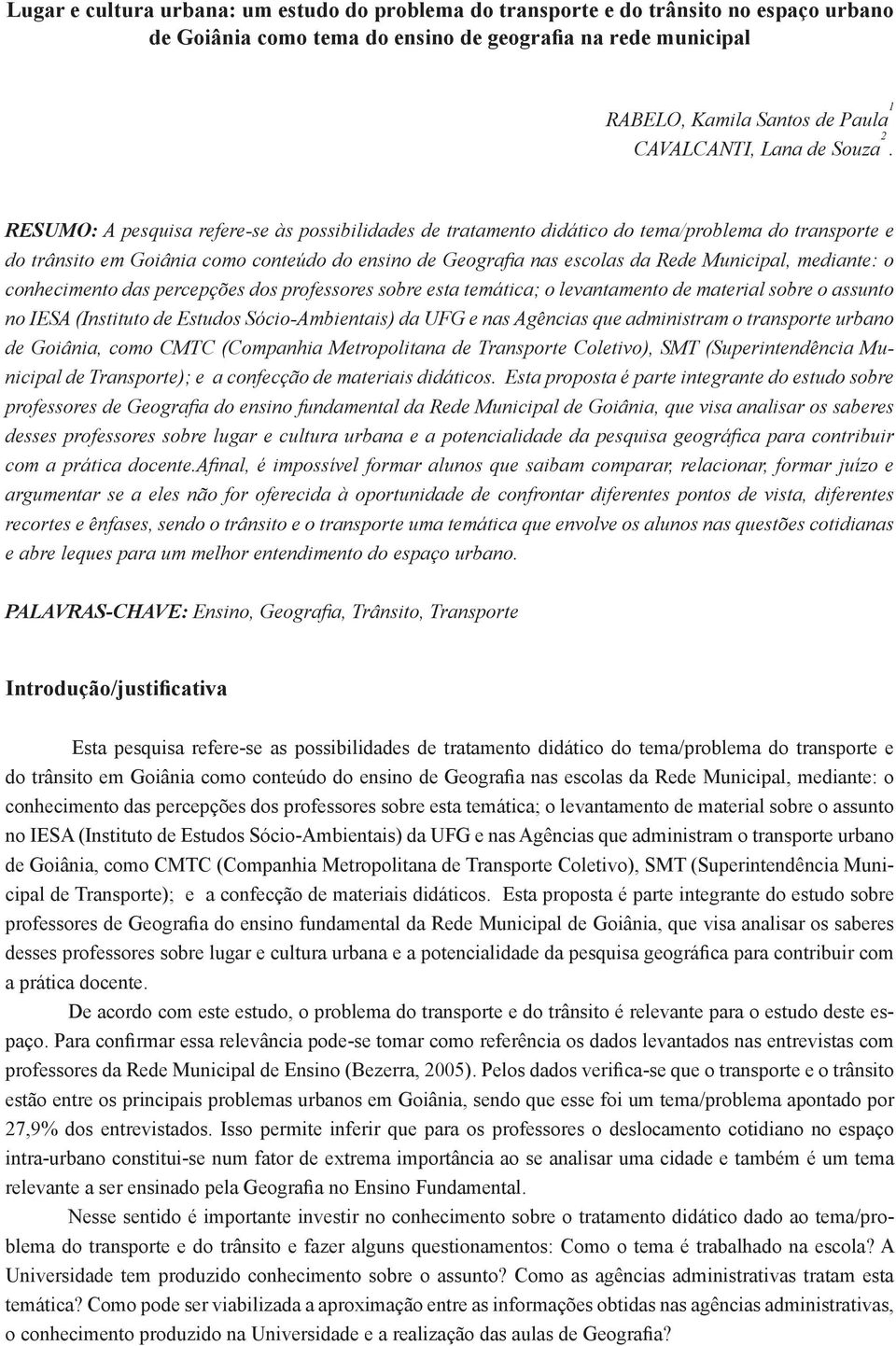 RESUMO: A pesquisa refere-se às possibilidades de tratamento didático do tema/problema do transporte e do trânsito em Goiânia como conteúdo do ensino de Geografia nas escolas da Rede Municipal,