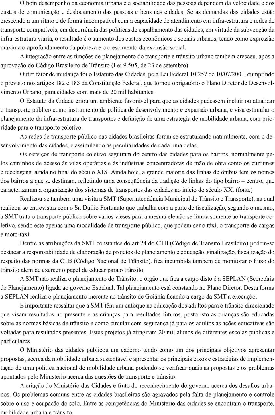 espalhamento das cidades, em virtude da subvenção da infra-estrutura viária, o resultado é o aumento dos custos econômicos e sociais urbanos, tendo como expressão máxima o aprofundamento da pobreza e