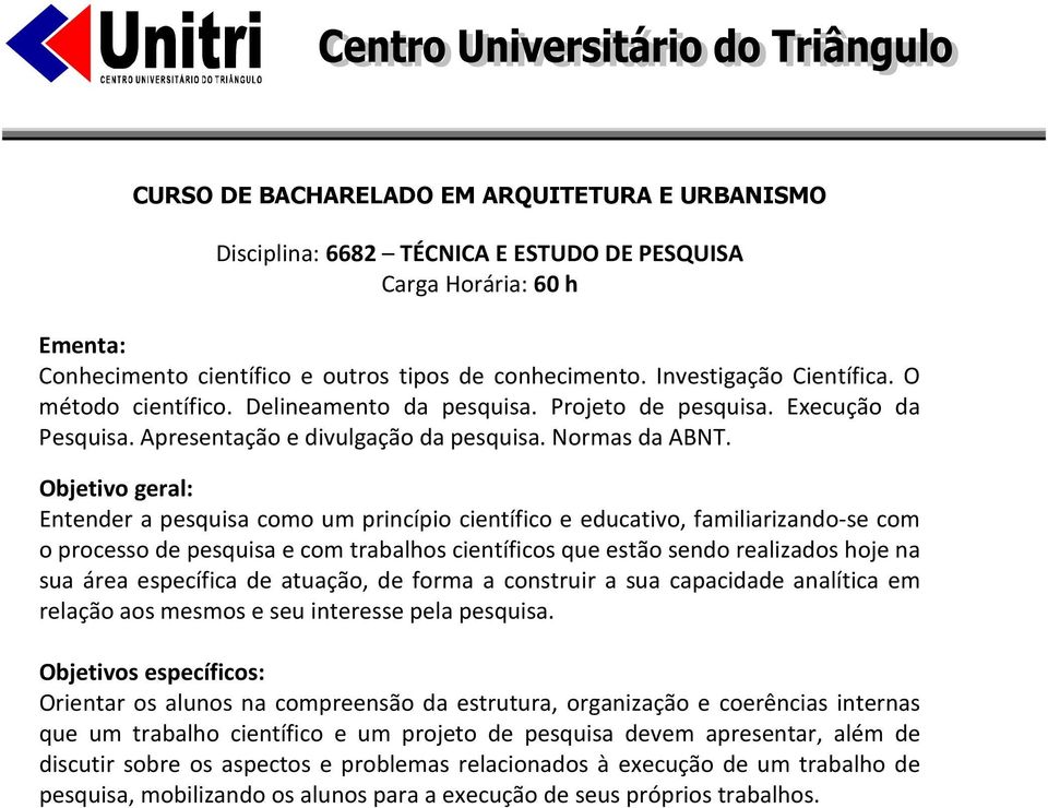 Entender a pesquisa como um princípio científico e educativo, familiarizando-se com o processo de pesquisa e com trabalhos científicos que estão sendo realizados hoje na sua área específica de