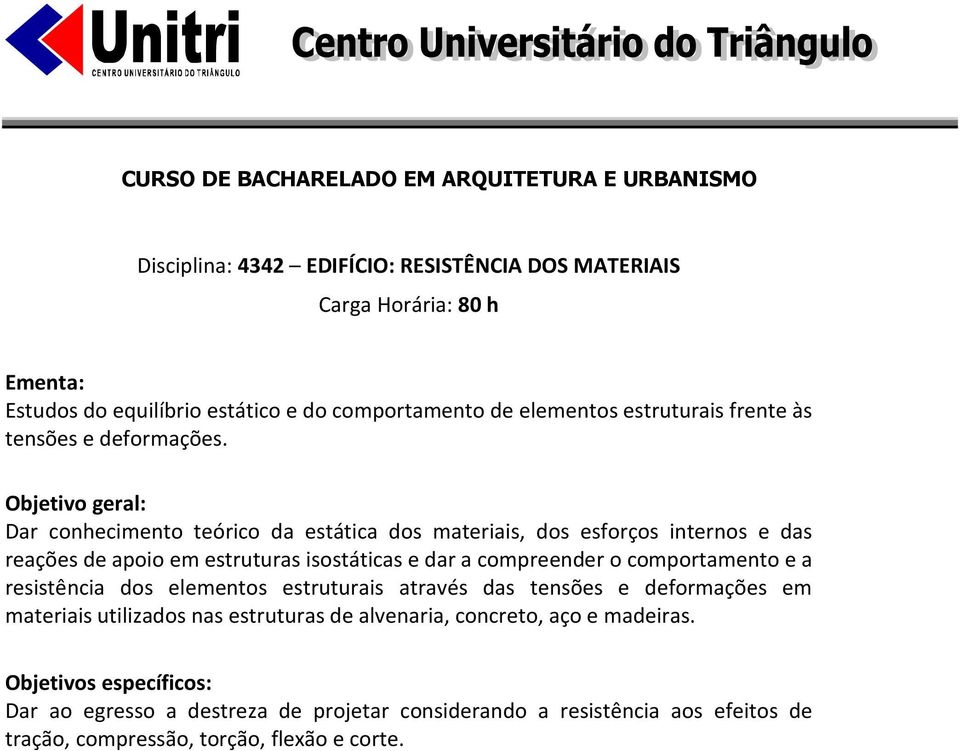 Dar conhecimento teórico da estática dos materiais, dos esforços internos e das reações de apoio em estruturas isostáticas e dar a compreender o