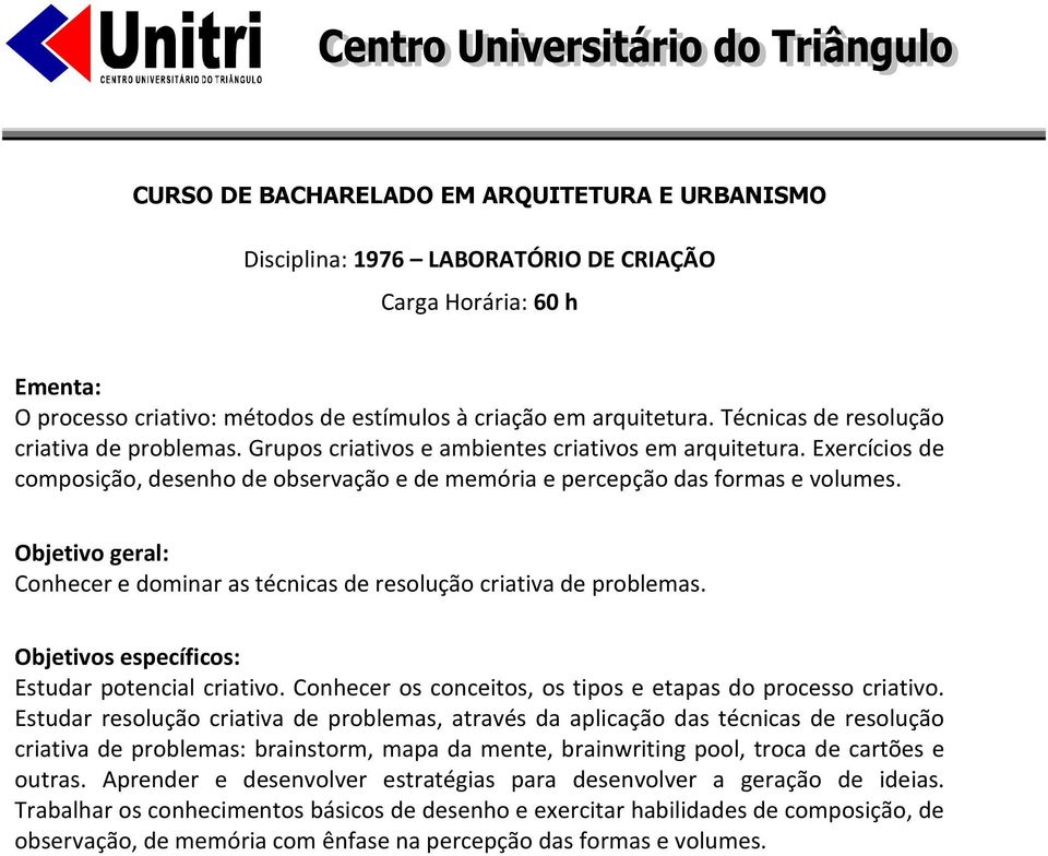 Conhecer e dominar as técnicas de resolução criativa de problemas. Estudar potencial criativo. Conhecer os conceitos, os tipos e etapas do processo criativo.