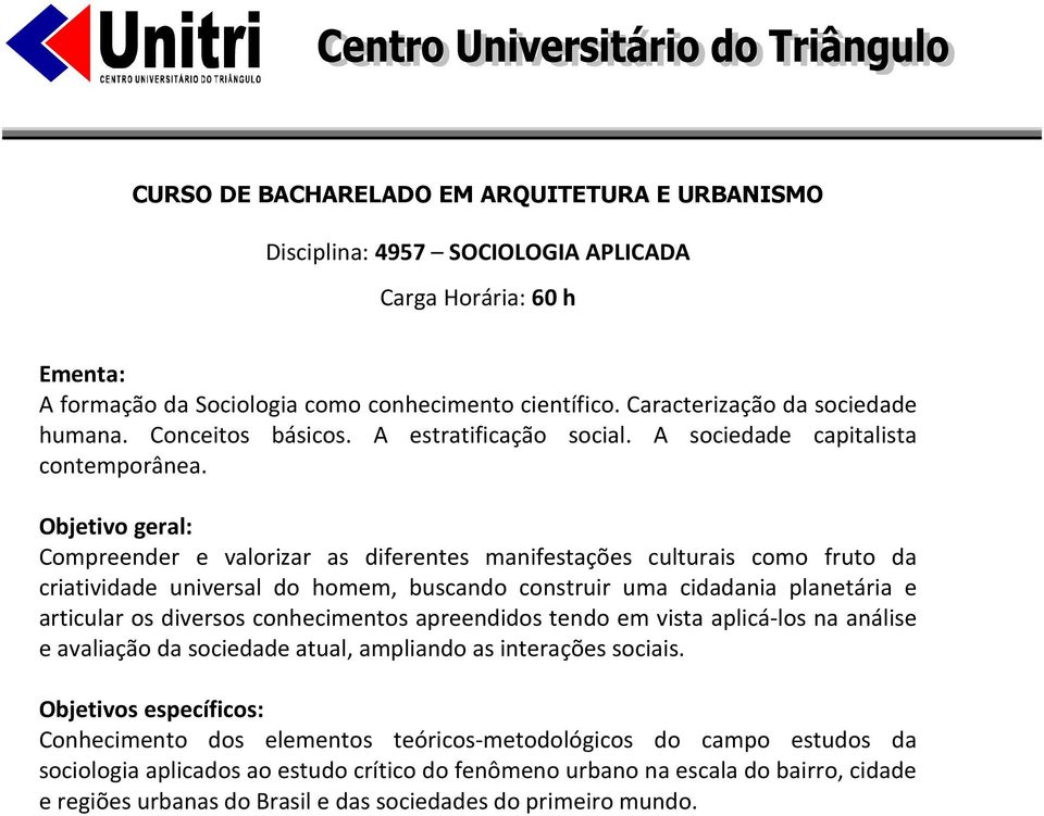 Compreender e valorizar as diferentes manifestações culturais como fruto da criatividade universal do homem, buscando construir uma cidadania planetária e articular os diversos