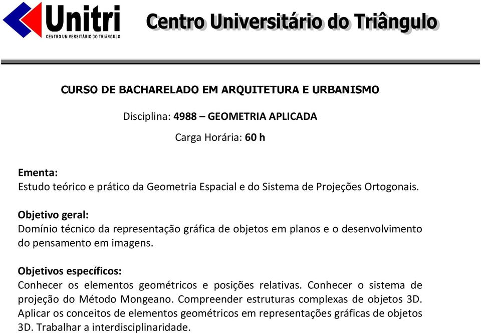 Conhecer os elementos geométricos e posições relativas. Conhecer o sistema de projeção do Método Mongeano.