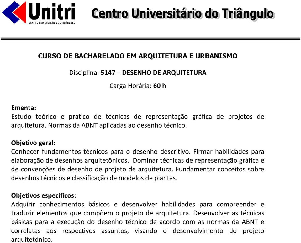 Dominar técnicas de representação gráfica e de convenções de desenho de projeto de arquitetura. Fundamentar conceitos sobre desenhos técnicos e classificação de modelos de plantas.