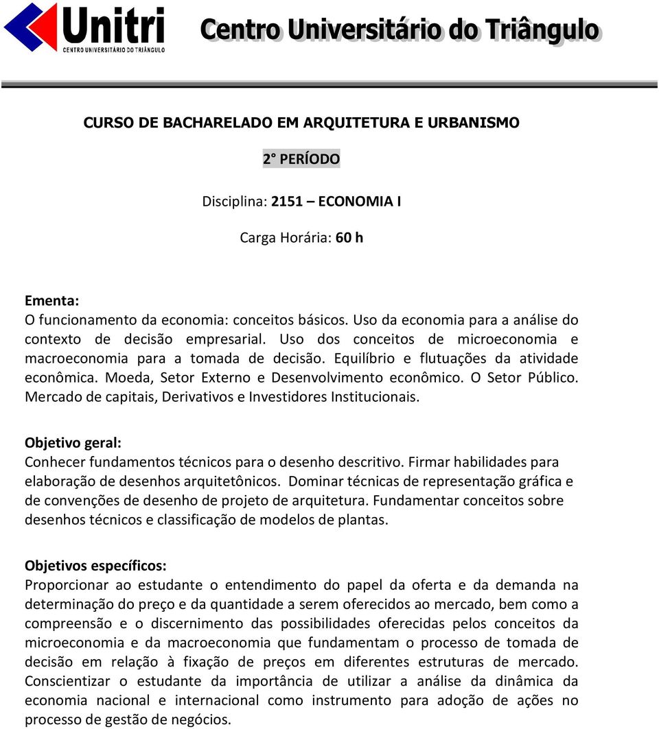 Mercado de capitais, Derivativos e Investidores Institucionais. Conhecer fundamentos técnicos para o desenho descritivo. Firmar habilidades para elaboração de desenhos arquitetônicos.