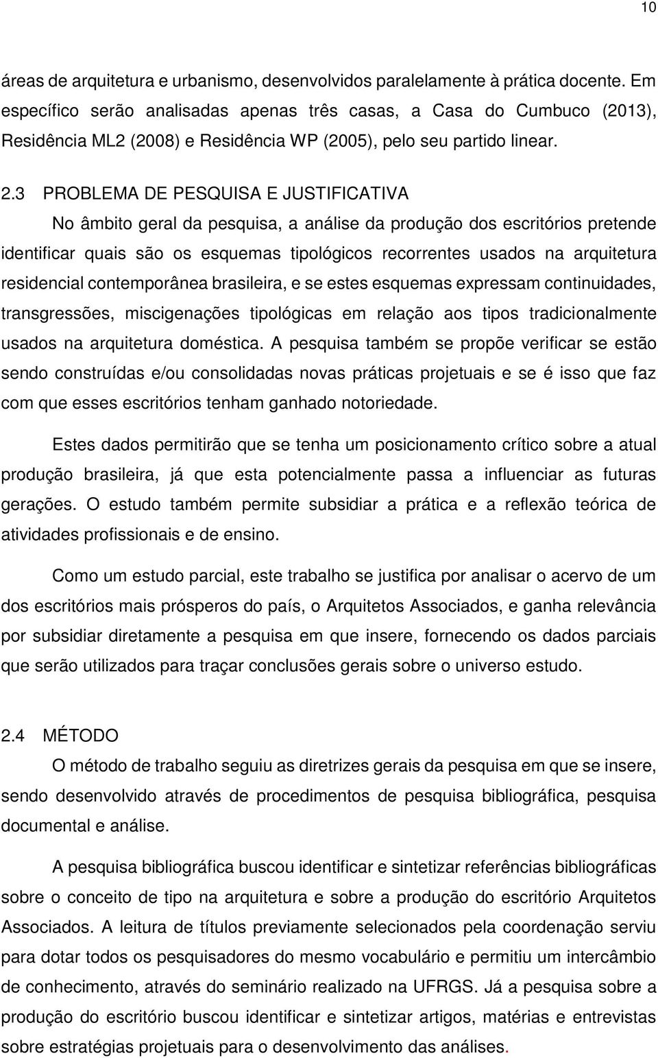 3 PROBLEMA DE PESQUISA E JUSTIFICATIVA No âmbito geral da pesquisa, a análise da produção dos escritórios pretende identificar quais são os esquemas tipológicos recorrentes usados na arquitetura