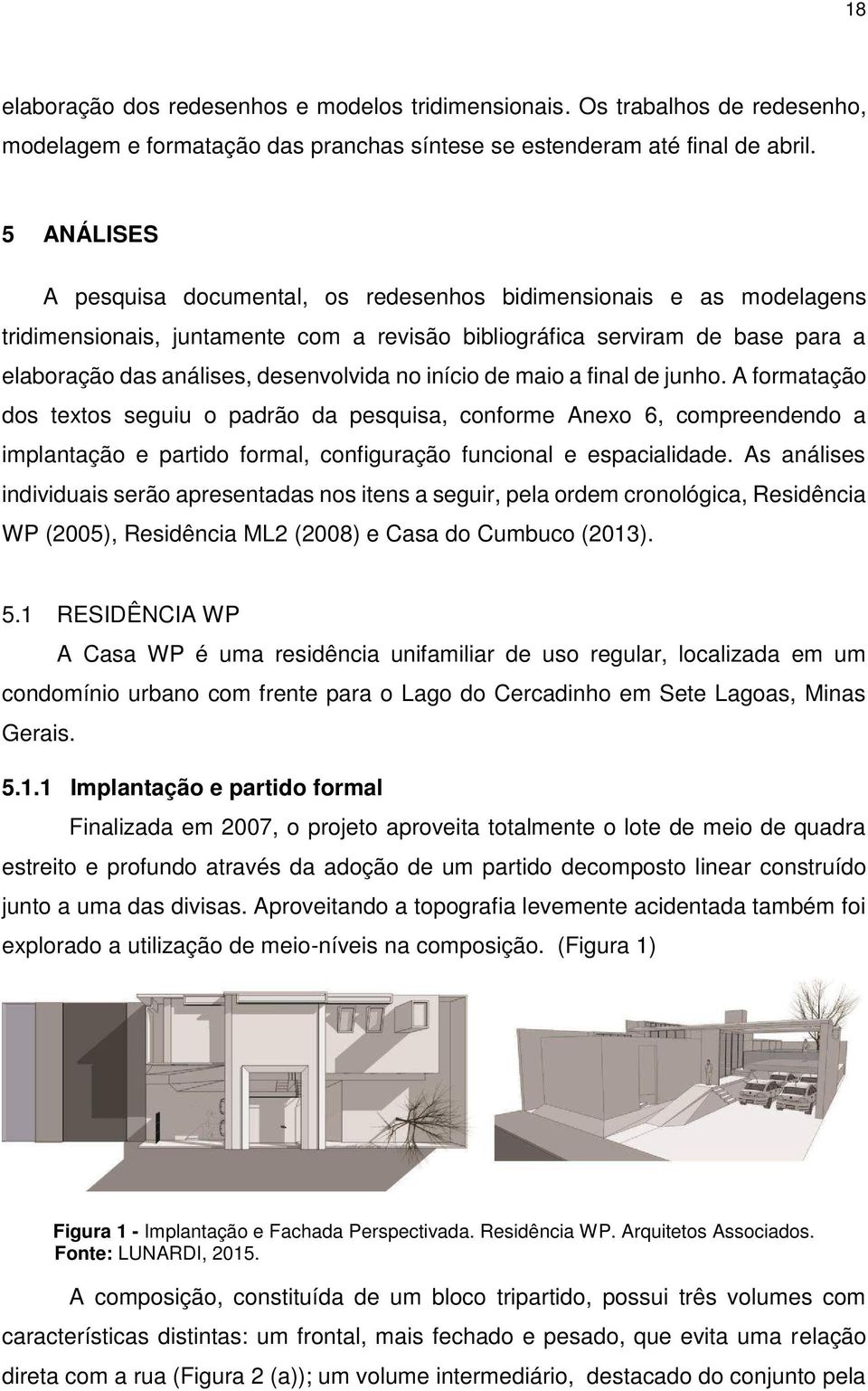 início de maio a final de junho. A formatação dos textos seguiu o padrão da pesquisa, conforme Anexo 6, compreendendo a implantação e partido formal, configuração funcional e espacialidade.