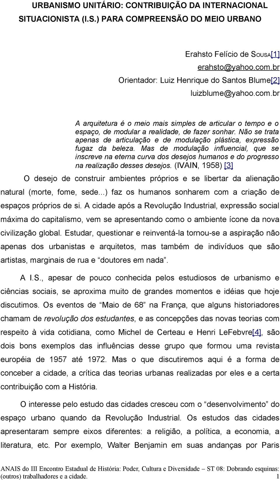 Não se trata apenas de articulação e de modulação plástica, expressão fugaz da beleza.