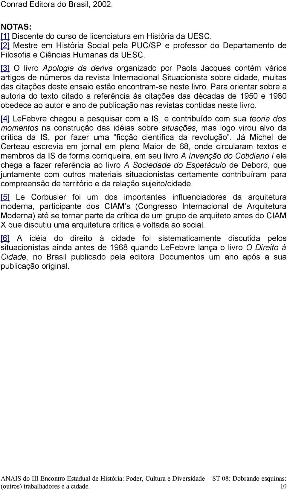 [3] O livro Apologia da deriva organizado por Paola Jacques contém vários artigos de números da revista Internacional Situacionista sobre cidade, muitas das citações deste ensaio estão encontram-se