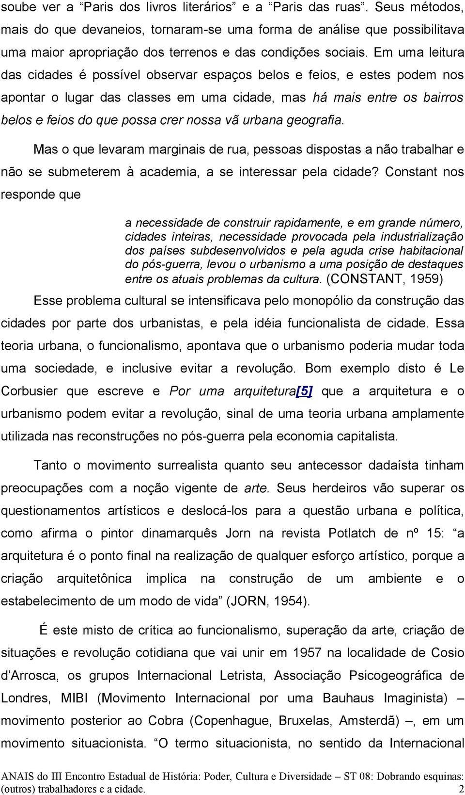 Em uma leitura das cidades é possível observar espaços belos e feios, e estes podem nos apontar o lugar das classes em uma cidade, mas há mais entre os bairros belos e feios do que possa crer nossa