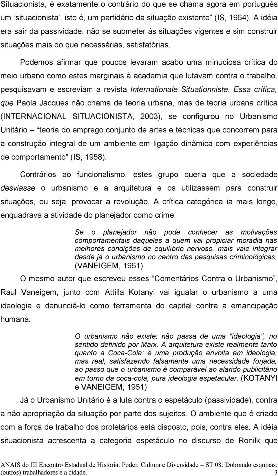 Podemos afirmar que poucos levaram acabo uma minuciosa crítica do meio urbano como estes marginais à academia que lutavam contra o trabalho, pesquisavam e escreviam a revista Internationale