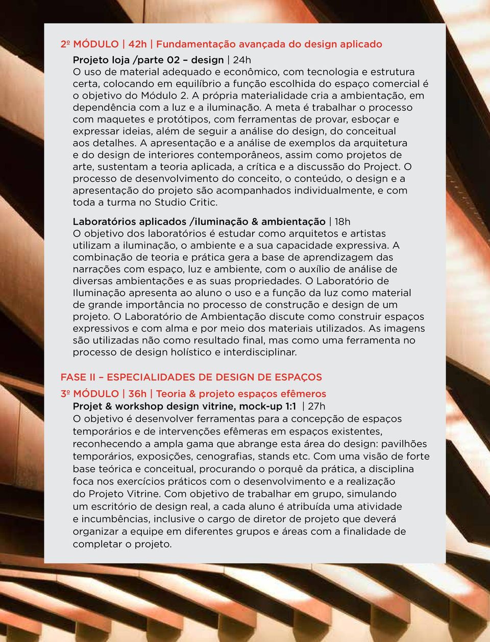 A meta é trabalhar o processo com maquetes e protótipos, com ferramentas de provar, esboçar e expressar ideias, além de seguir a análise do design, do conceitual aos detalhes.