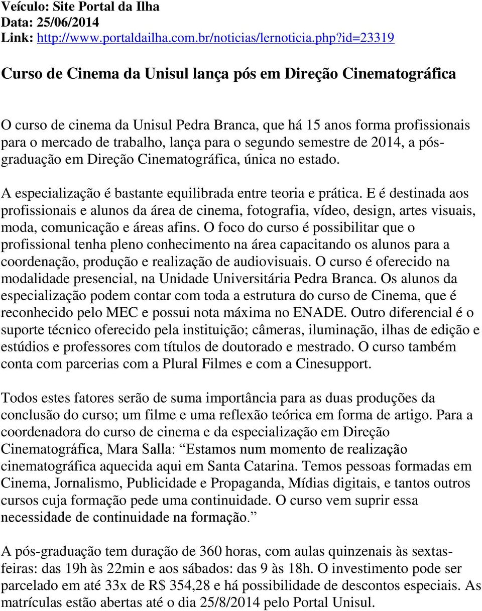 semestre de 2014, a pósgraduação em Direção Cinematográfica, única no estado. A especialização é bastante equilibrada entre teoria e prática.