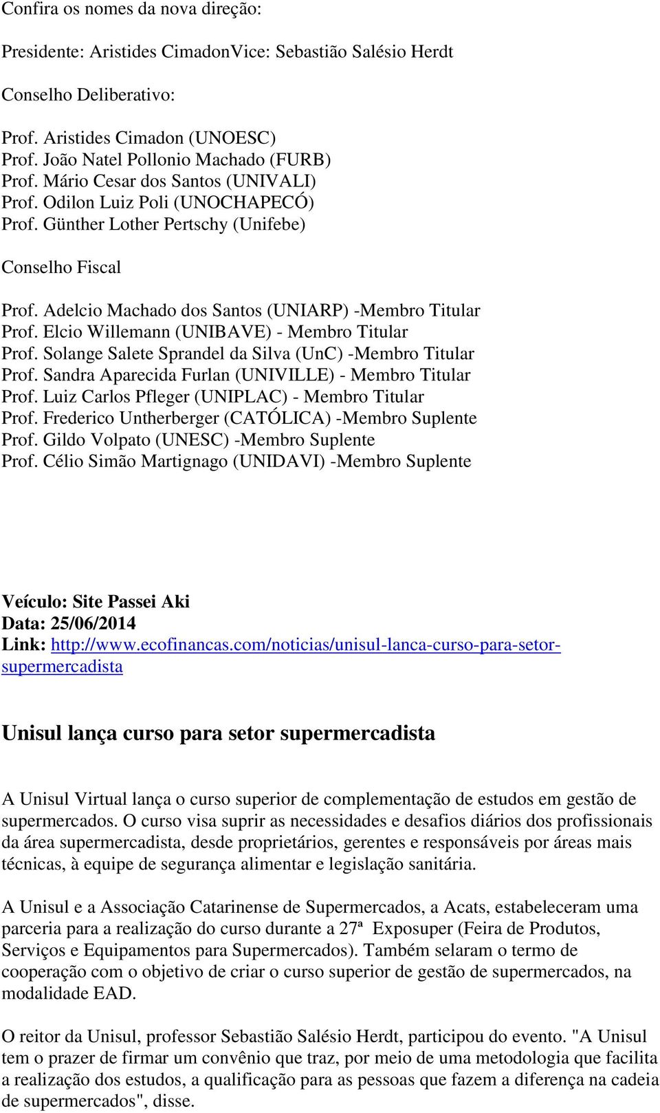 Elcio Willemann (UNIBAVE) - Membro Titular Prof. Solange Salete Sprandel da Silva (UnC) -Membro Titular Prof. Sandra Aparecida Furlan (UNIVILLE) - Membro Titular Prof.