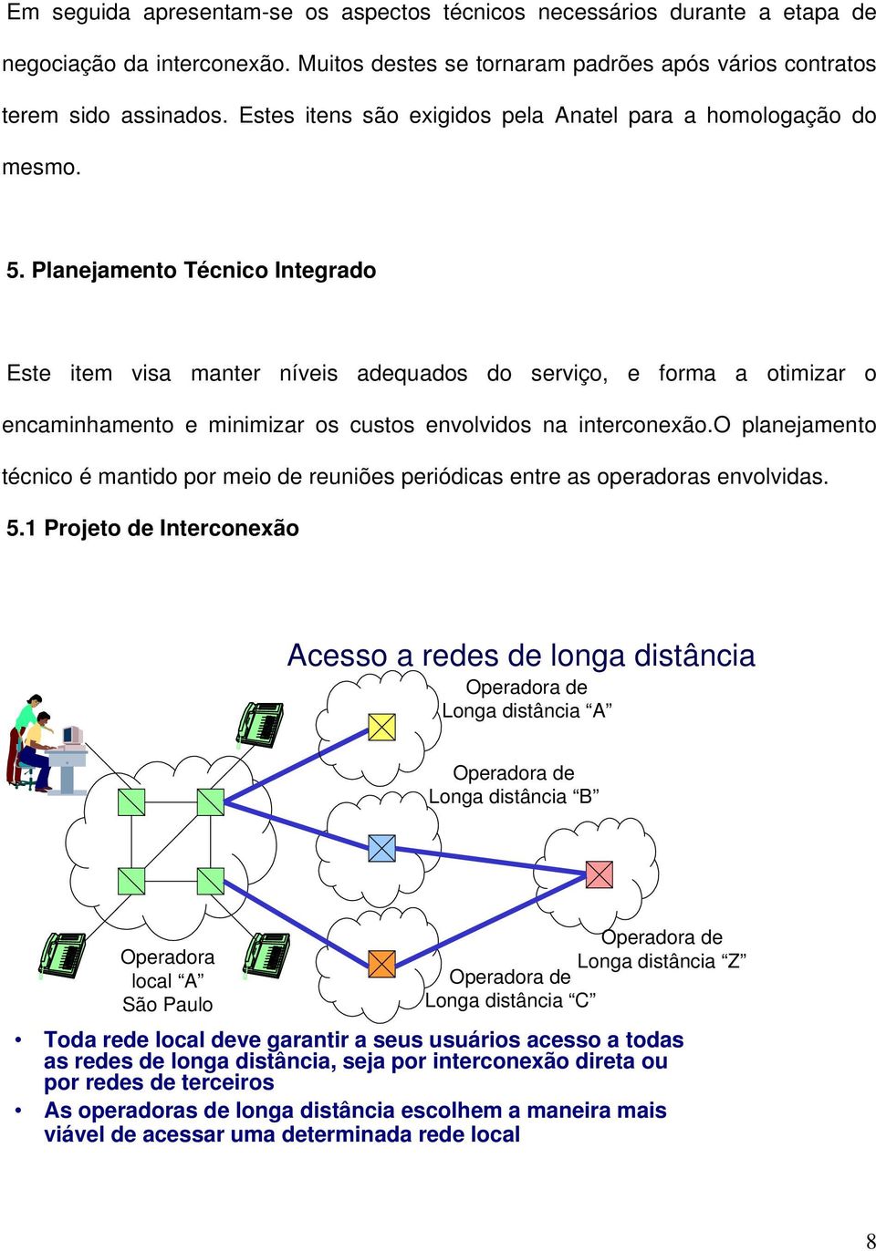 Planejamento Técnico Integrado Este item visa manter níveis adequados do serviço, e forma a otimizar o encaminhamento e minimizar os custos envolvidos na interconexão.