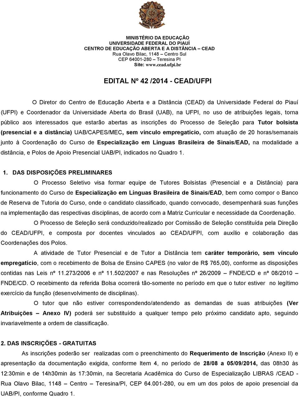 uso de atribuições legais, torna público aos interessados que estarão abertas as inscrições do Processo de Seleção para Tutor bolsista (presencial e a distância) UAB/CAPES/MEC, sem vínculo