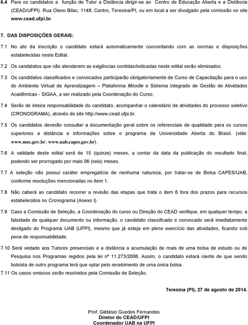 1 No ato da inscrição o candidato estará automaticamente concordando com as normas e disposições estabelecidas neste Edital. 7.