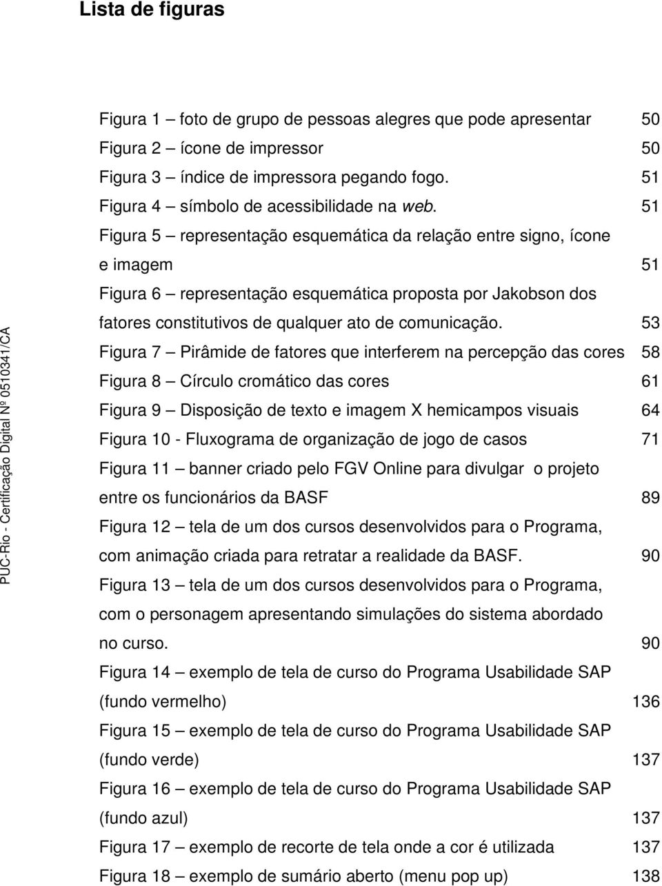 51 Figura 5 representação esquemática da relação entre signo, ícone e imagem 51 Figura 6 representação esquemática proposta por Jakobson dos fatores constitutivos de qualquer ato de comunicação.