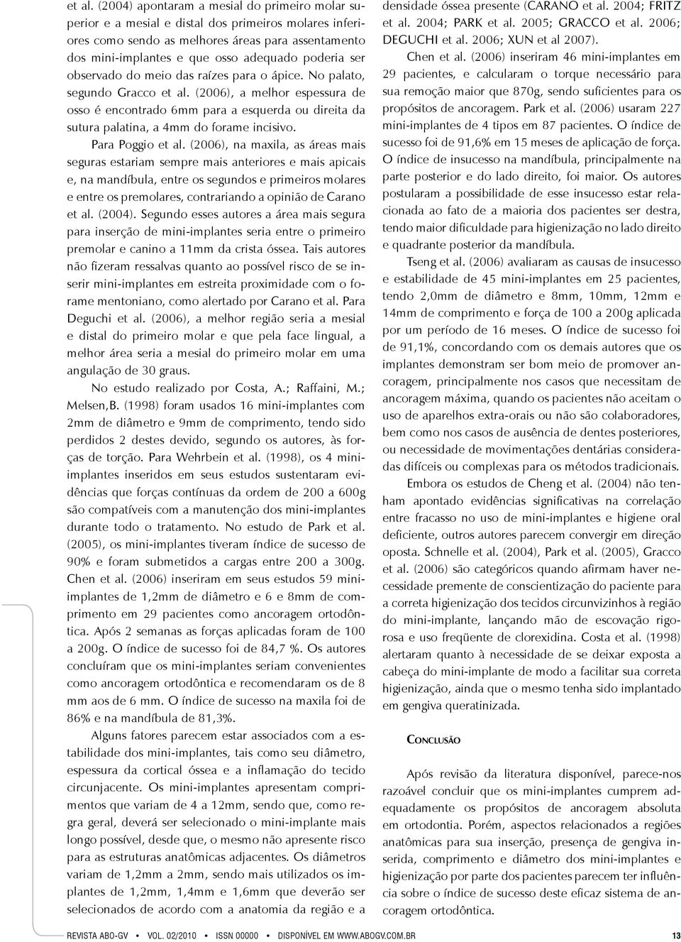 ser observado do meio das raízes para o ápice. No palato, segundo Gracco  (2006), a melhor espessura de osso é encontrado 6mm para a esquerda ou direita da sutura palatina, a 4mm do forame incisivo.