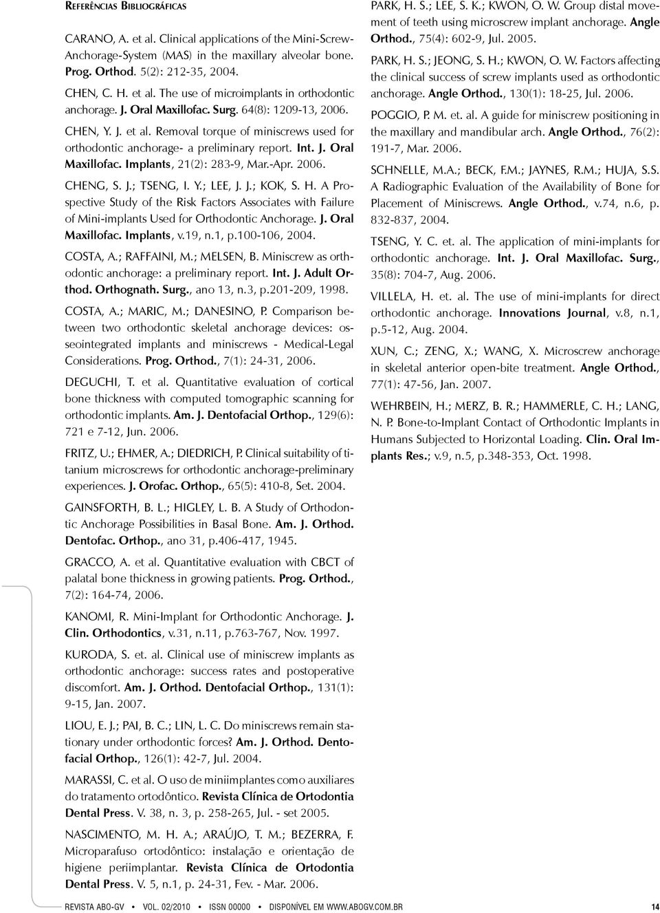 -Apr. 2006. CHENG, S. J.; TSENG, I. Y.; LEE, J. J.; KOK, S. H. A Prospective Study of the Risk Factors Associates with Failure of Mini-implants Used for Orthodontic Anchorage. J. Oral Maxillofac.