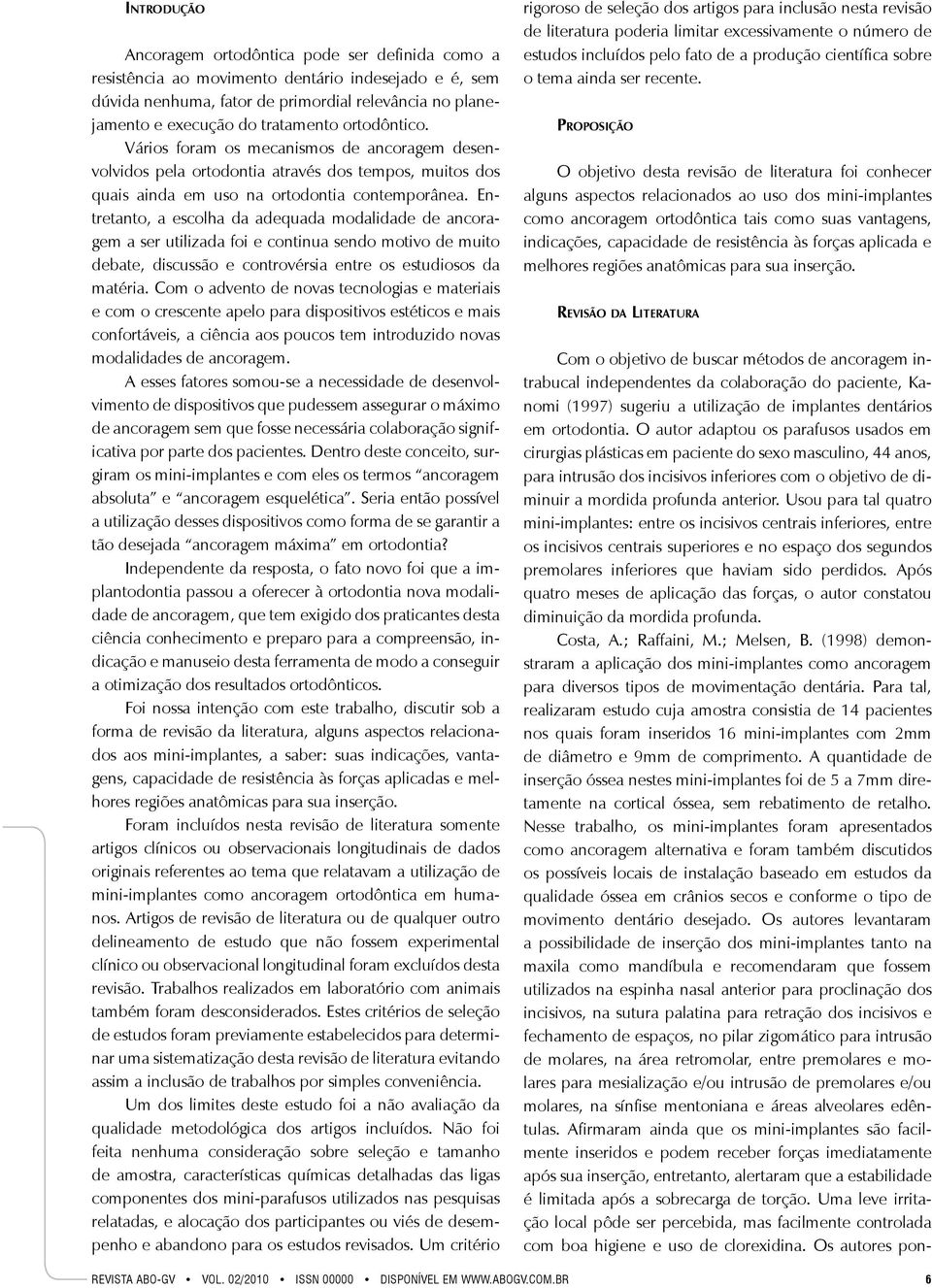 Entretanto, a escolha da adequada modalidade de ancoragem a ser utilizada foi e continua sendo motivo de muito debate, discussão e controvérsia entre os estudiosos da matéria.