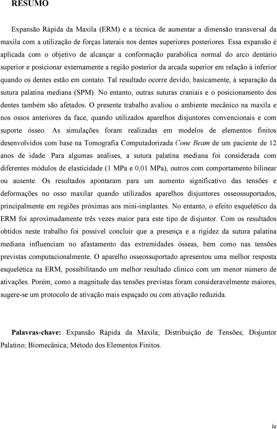 quando os dentes estão em contato. Tal resultado ocorre devido, basicamente, à separação da sutura palatina mediana (SPM).