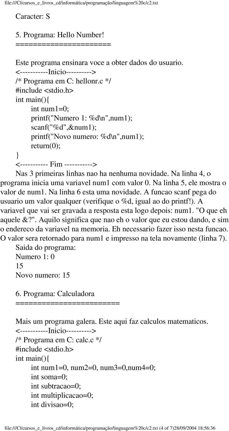 Na linha 4, o programa inicia uma variavel num1 com valor 0. Na linha 5, ele mostra o valor de num1. Na linha 6 esta uma novidade.