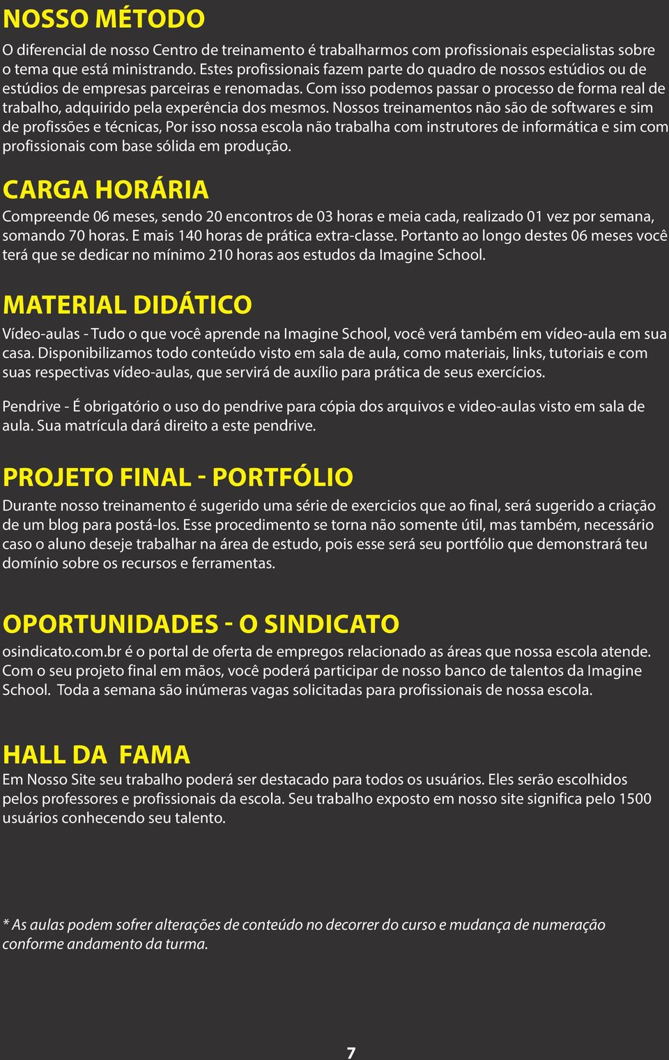 Com isso podemos passar o processo de forma real de trabalho, adquirido pela experência dos mesmos.