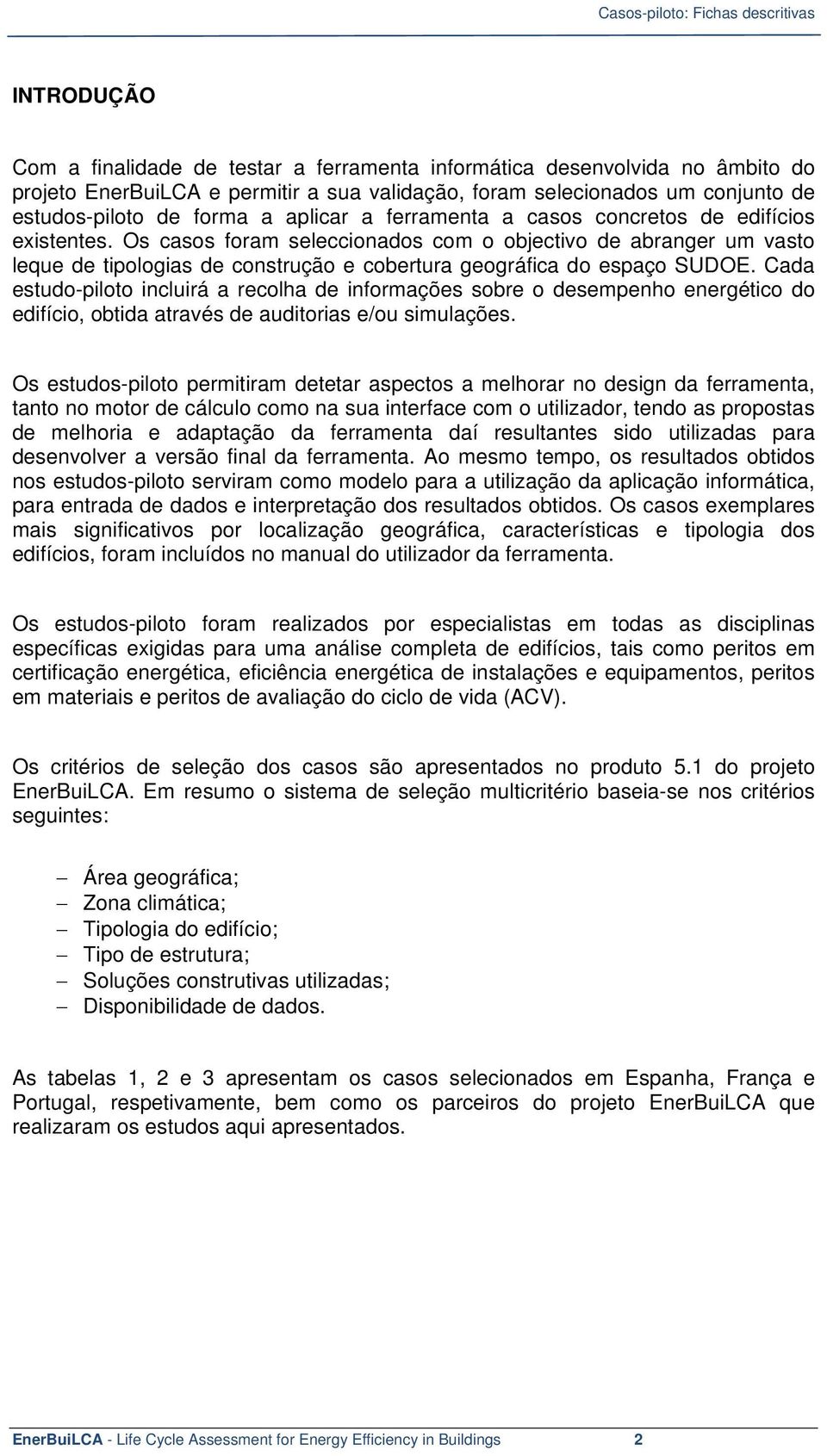 Cada estudo-piloto incluirá a recolha de informações sobre o desempenho energético do edifício, obtida através de auditorias e/ou simulações.