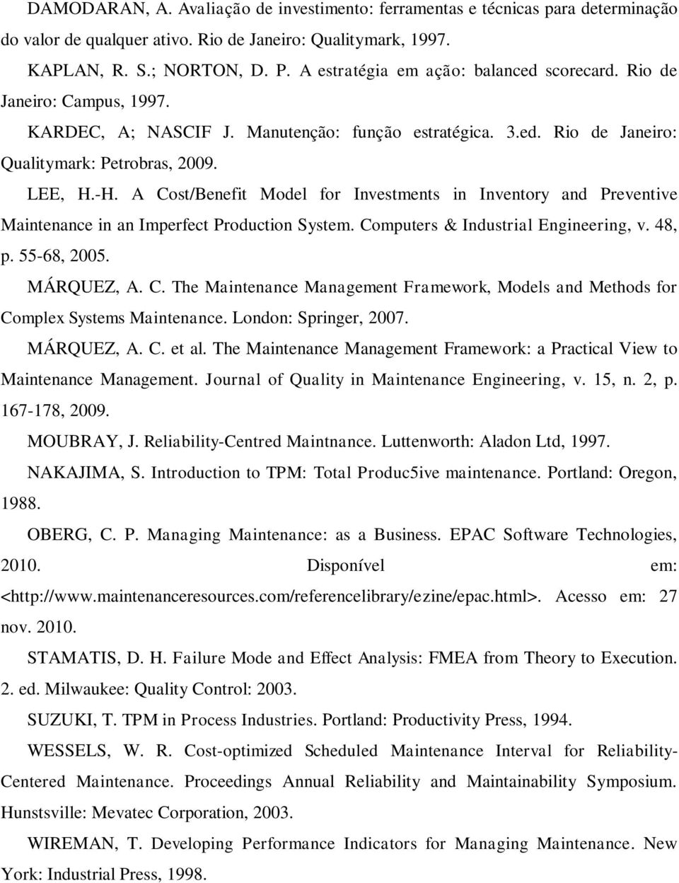 A Cost/Benefit Model for Investments in Inventory and Preventive Maintenance in an Imperfect Production System. Computers & Industrial Engineering, v. 48, p. 55-68, 2005. MÁRQUEZ, A. C. The Maintenance Management Framework, Models and Methods for Complex Systems Maintenance.