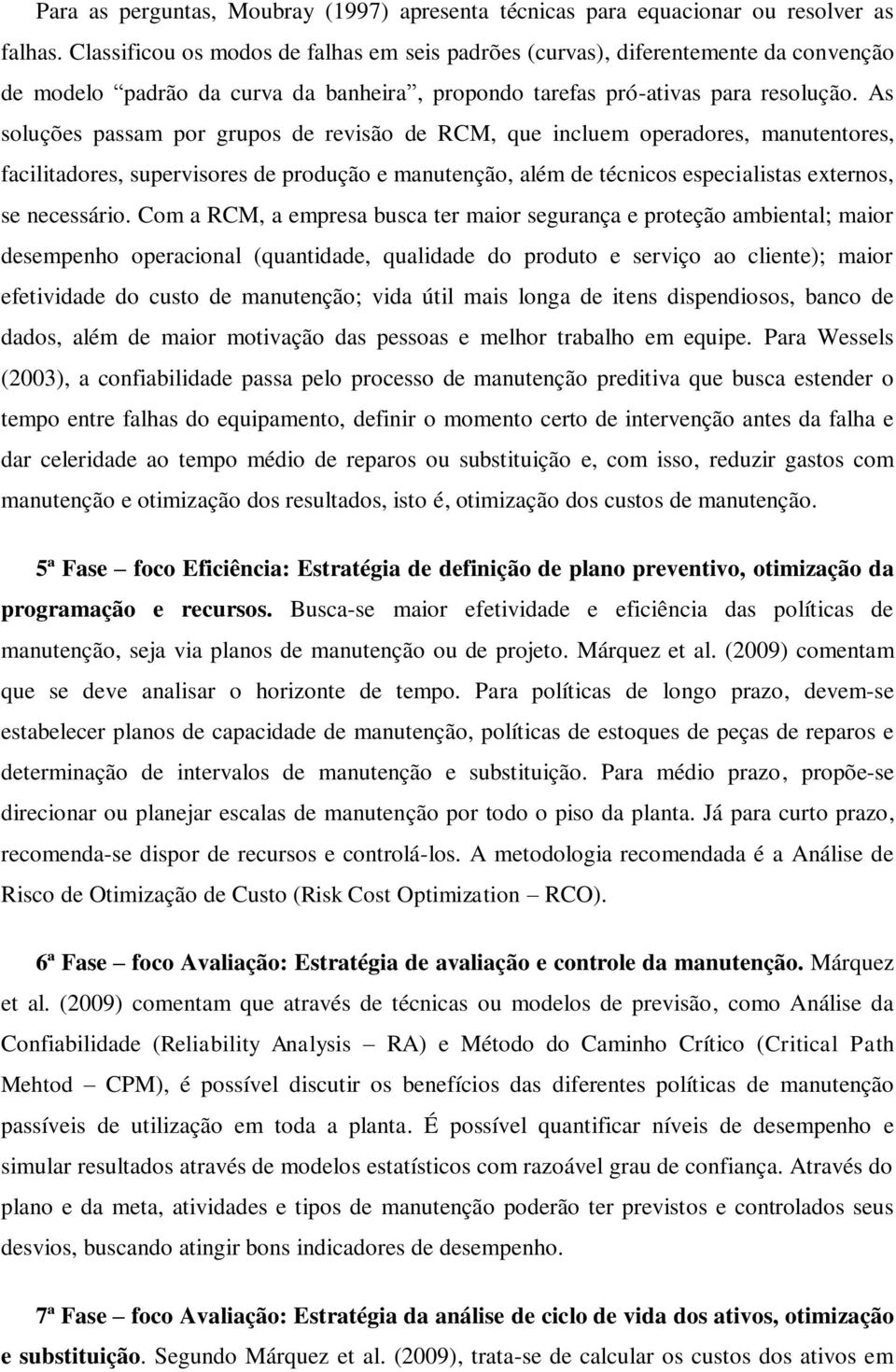 As soluções passam por grupos de revisão de RCM, que incluem operadores, manutentores, facilitadores, supervisores de produção e manutenção, além de técnicos especialistas externos, se necessário.