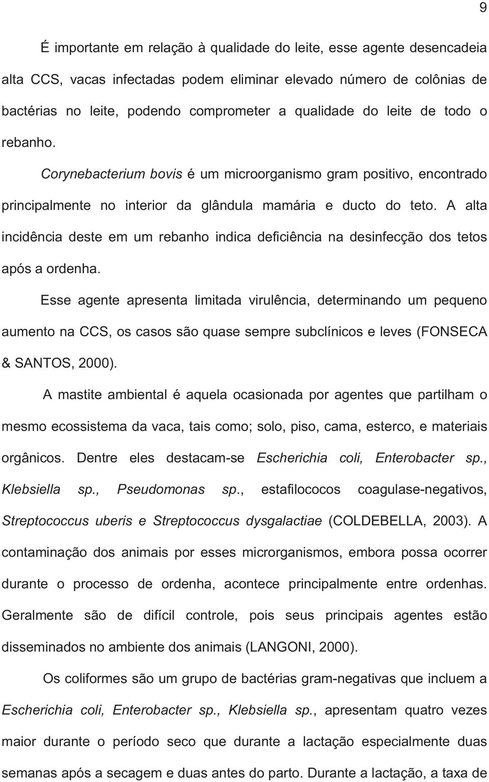 A alta incidência deste em um rebanho indica deficiência na desinfecção dos tetos após a ordenha.