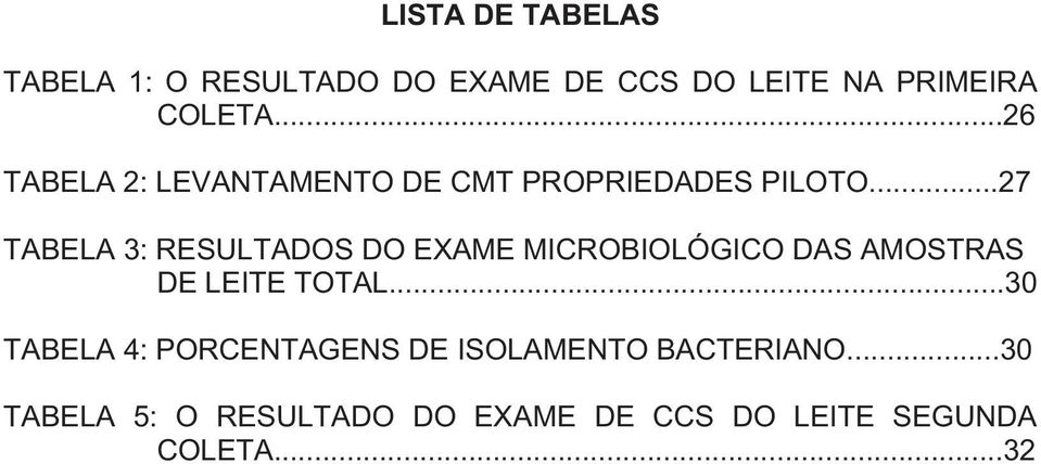 ..27 TABELA 3: RESULTADOS DO EXAME MICROBIOLÓGICO DAS AMOSTRAS DE LEITE TOTAL.