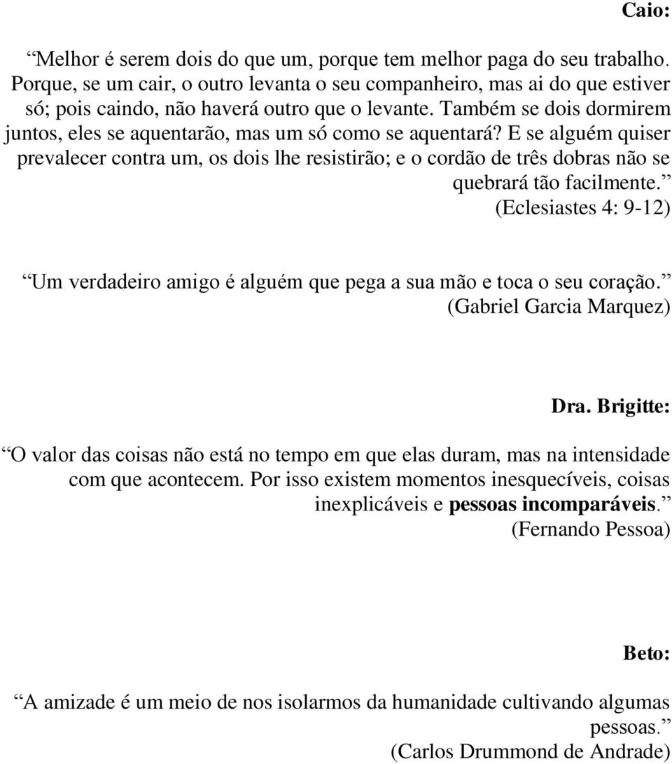 Também se dois dormirem juntos, eles se aquentarão, mas um só como se aquentará?