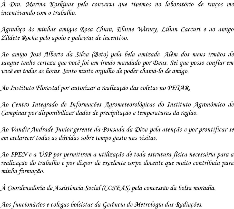 Além dos meus irmãos de sangue tenho certeza que você foi um irmão mandado por Deus. Sei que posso confiar em você em todas as horas. Sinto muito orgulho de poder chamá-lo de amigo.