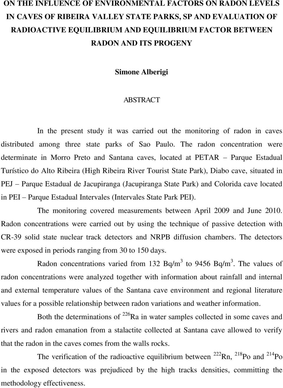 The radon concentration were determinate in Morro Preto and Santana caves, located at PETAR Parque Estadual Turístico do Alto Ribeira (High Ribeira River Tourist State Park), Diabo cave, situated in