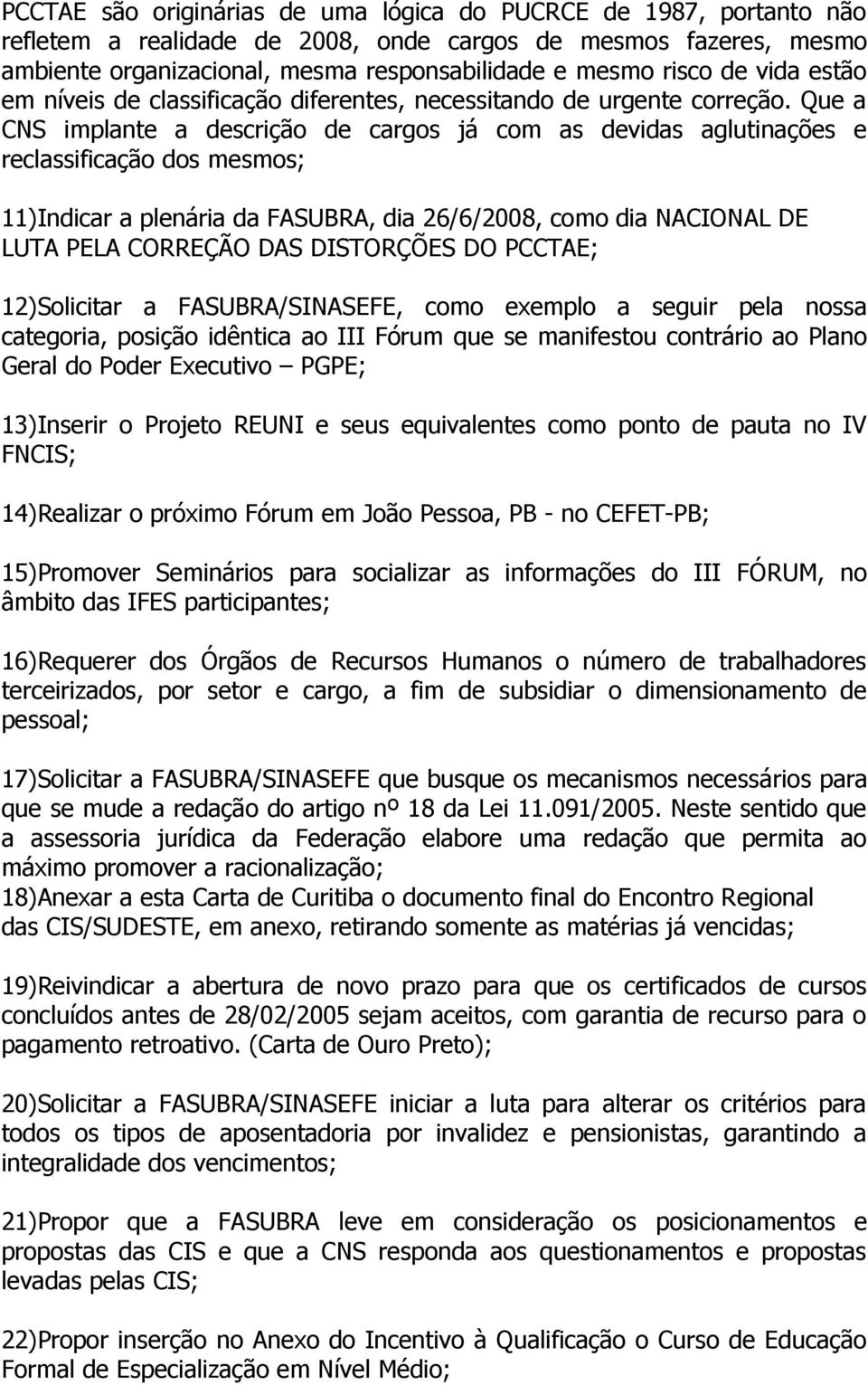 Que a CNS implante a descrição de cargos já com as devidas aglutinações e reclassificação dos mesmos; 11)Indicar a plenária da FASUBRA, dia 26/6/2008, como dia NACIONAL DE LUTA PELA CORREÇÃO DAS