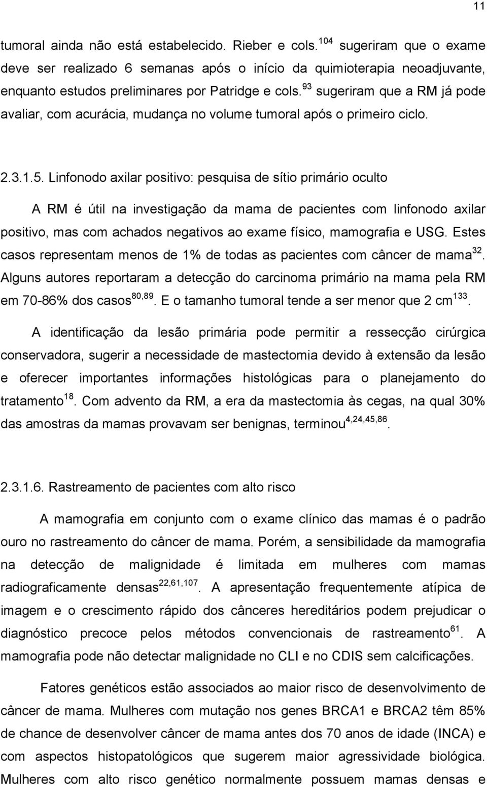 93 sugeriram que a RM já pode avaliar, com acurácia, mudança no volume tumoral após o primeiro ciclo. 2.3.1.5.