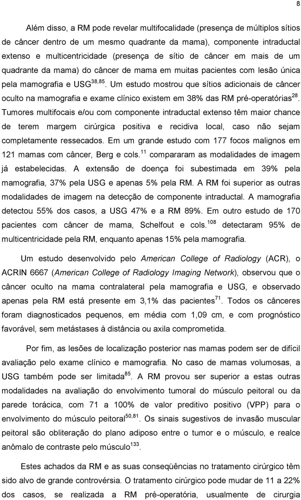 Um estudo mostrou que sítios adicionais de câncer oculto na mamografia e exame clínico existem em 38% das RM pré-operatórias 28.