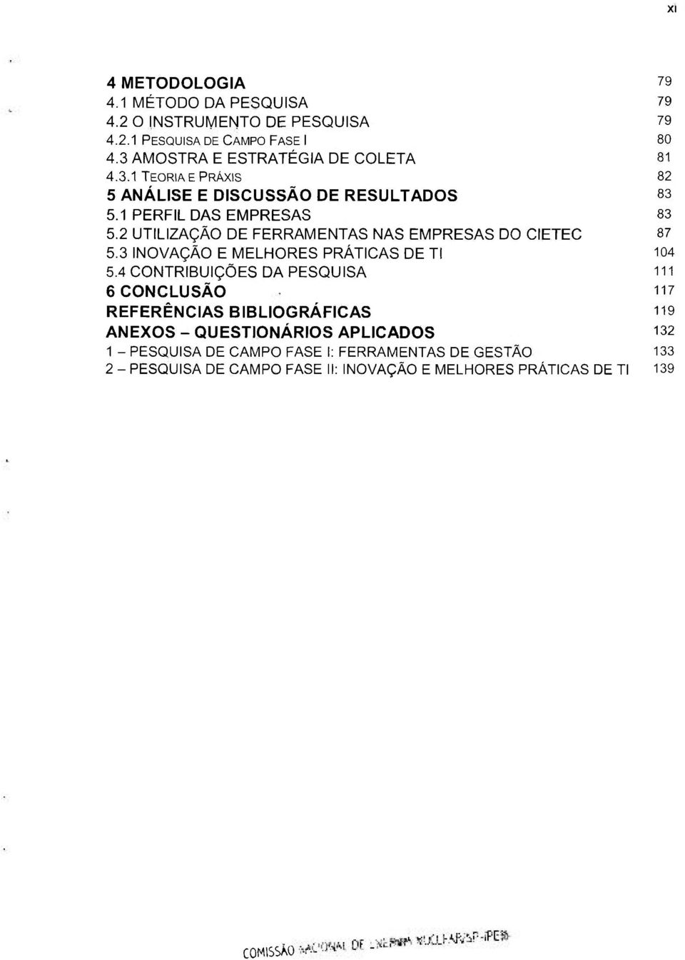 2 UTILIZAÇÃO DE FERRAMENTAS NAS EMPRESAS DO CIETEC 87 5.3 INOVAÇÃO E MELHORES PRÁTICAS DE TI 104 5.