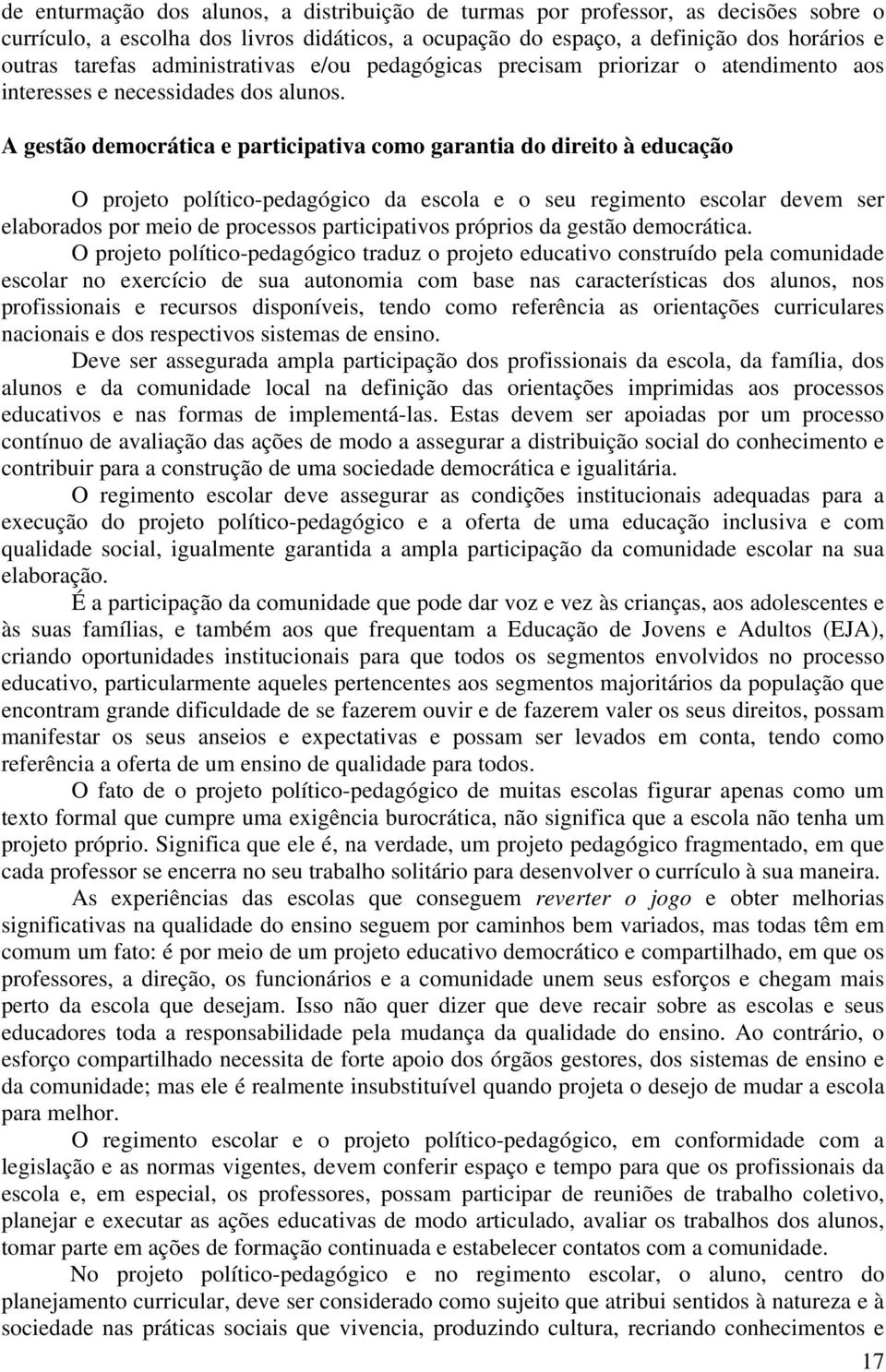 A gestão democrática e participativa como garantia do direito à educação O projeto político-pedagógico da escola e o seu regimento escolar devem ser elaborados por meio de processos participativos