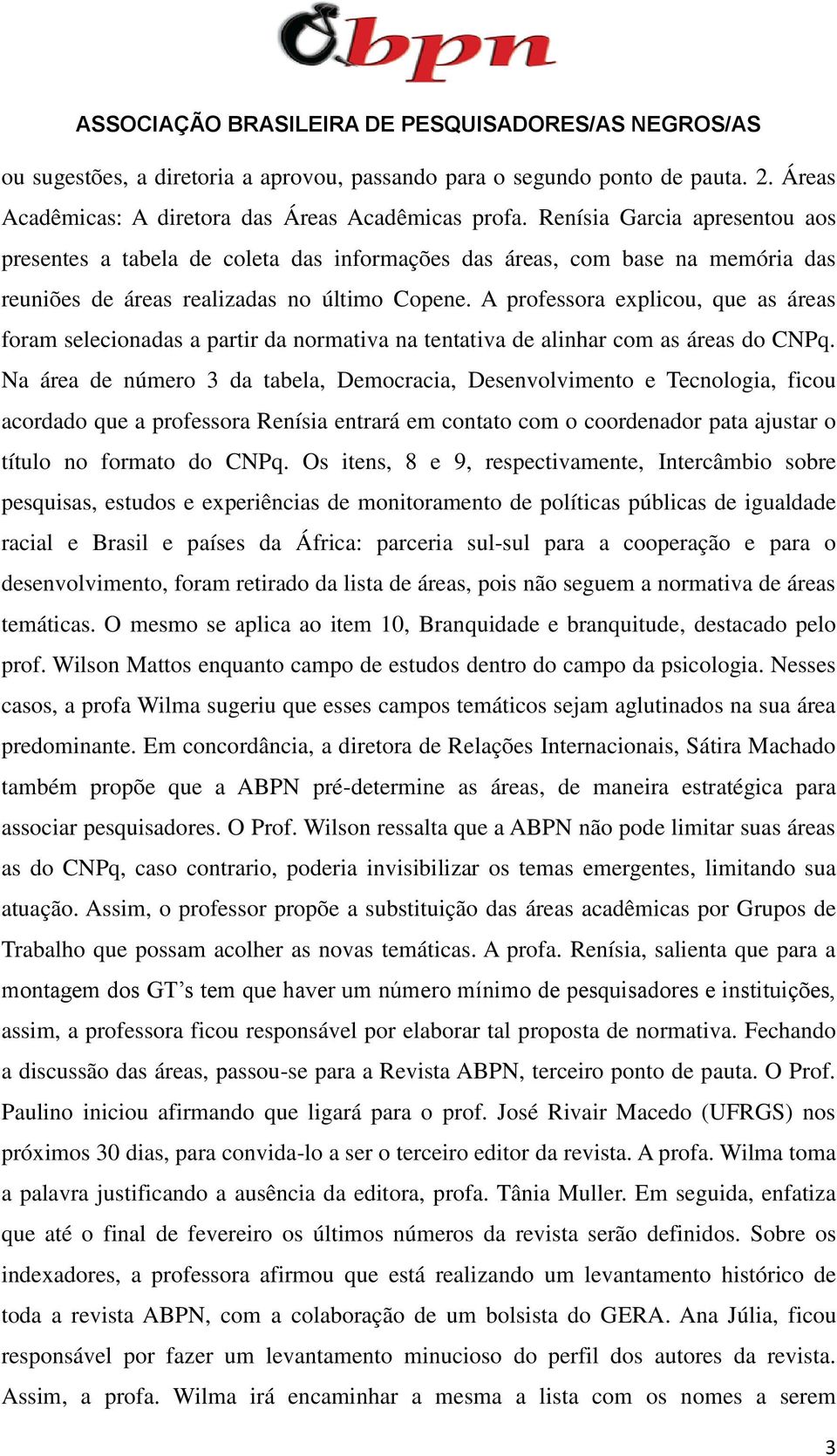 A professora explicou, que as áreas foram selecionadas a partir da normativa na tentativa de alinhar com as áreas do CNPq.