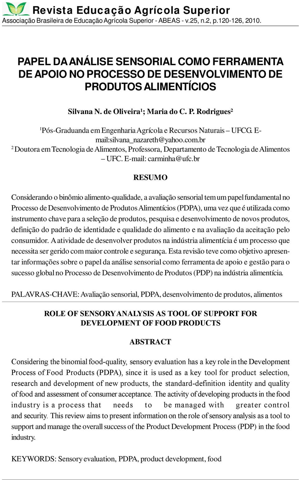 E- mail:silvana_nazareth@yahoo.com.br 2 Doutora em Tecnologia de Alimentos, Professora, Departamento de Tecnologia de Alimentos UFC. E-mail: carminha@ufc.