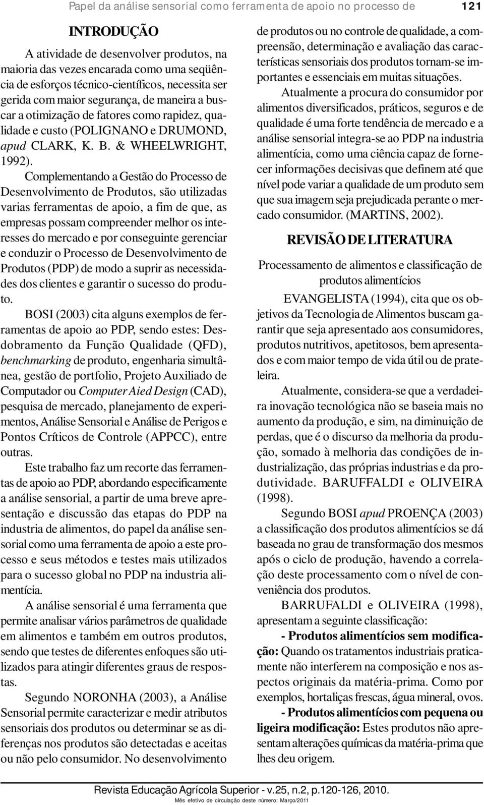 Complementando a Gestão do Processo de Desenvolvimento de Produtos, são utilizadas varias ferramentas de apoio, a fim de que, as empresas possam compreender melhor os interesses do mercado e por