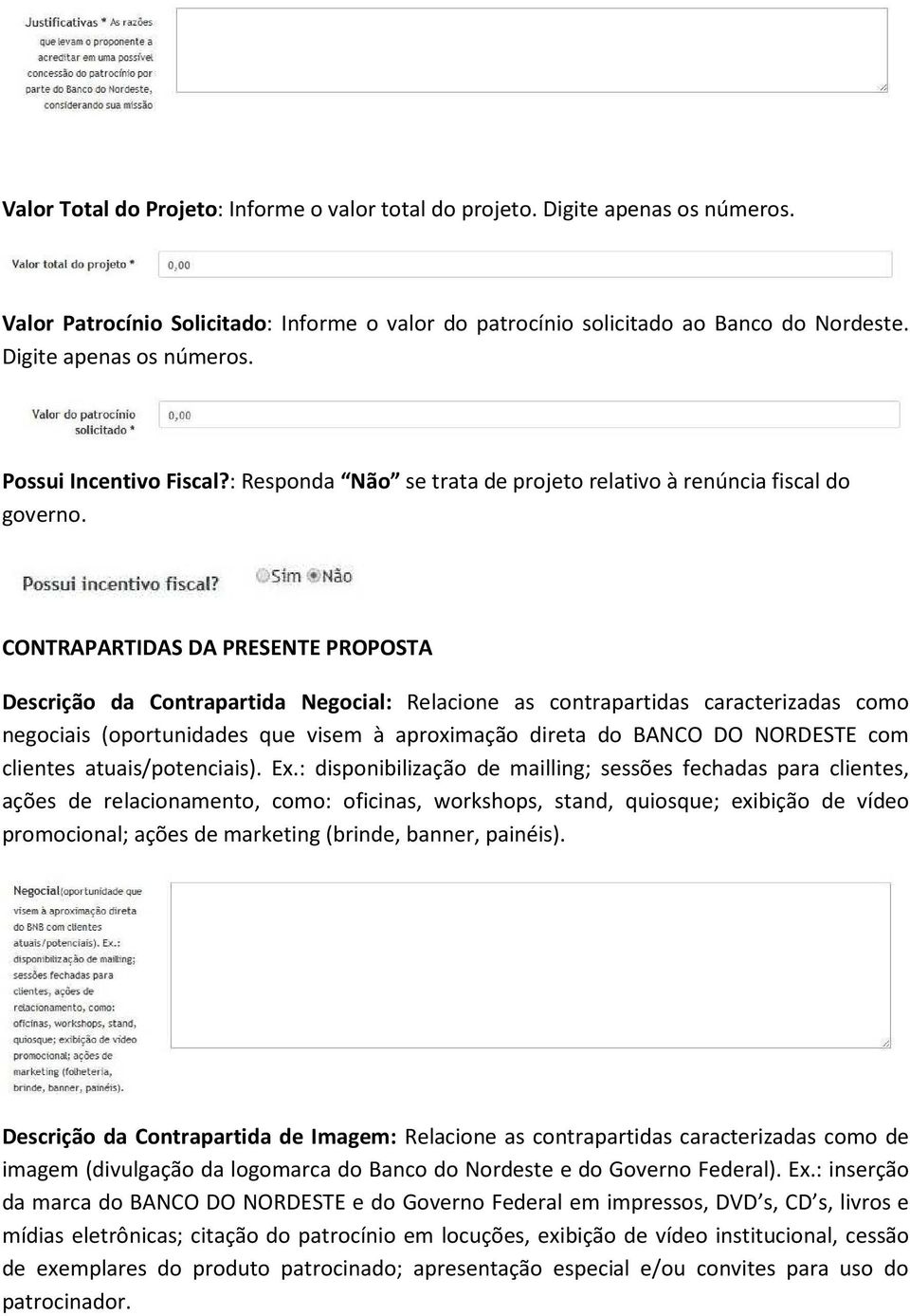 CONTRAPARTIDAS DA PRESENTE PROPOSTA Descrição da Contrapartida Negocial: Relacione as contrapartidas caracterizadas como negociais (oportunidades que visem à aproximação direta do BANCO DO NORDESTE