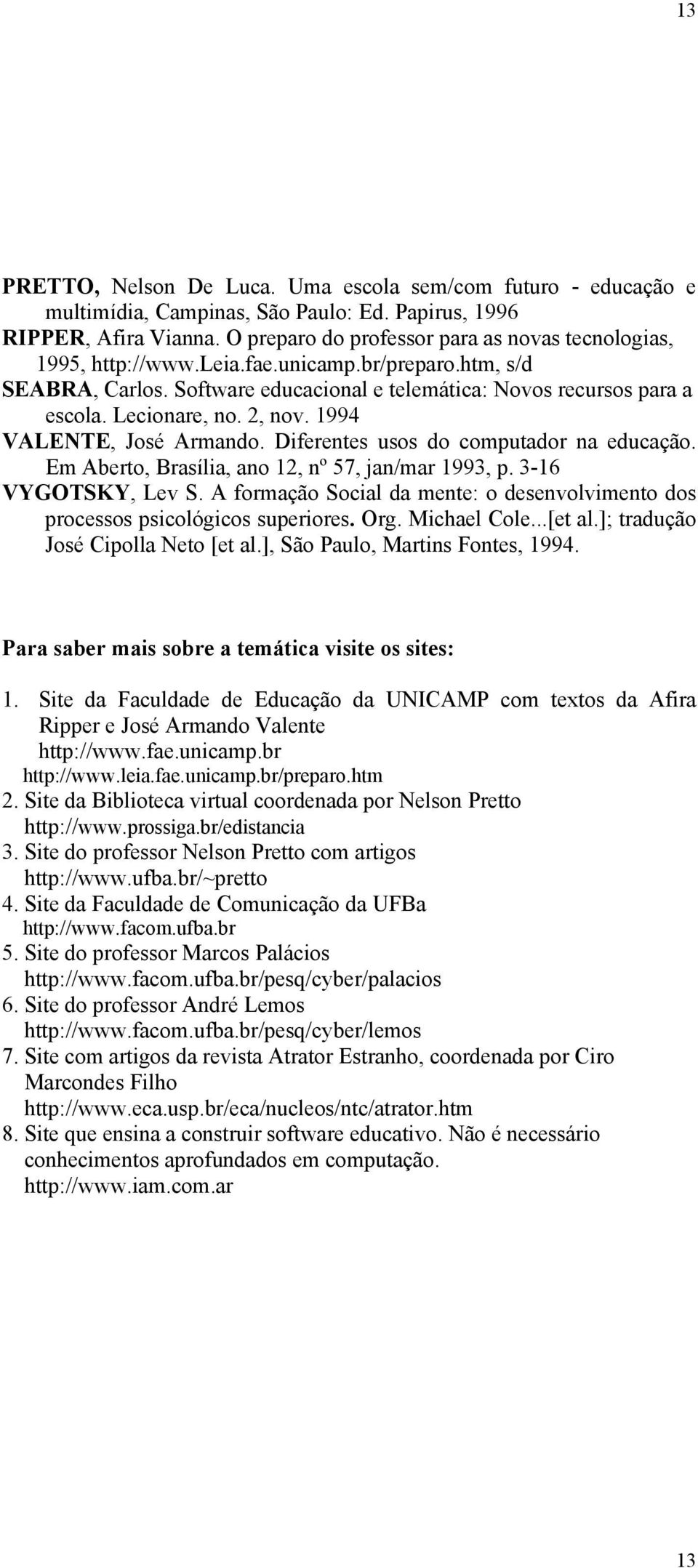 2, nov. 1994 VALENTE, José Armando. Diferentes usos do computador na educação. Em Aberto, Brasília, ano 12, nº 57, jan/mar 1993, p. 3-16 VYGOTSKY, Lev S.