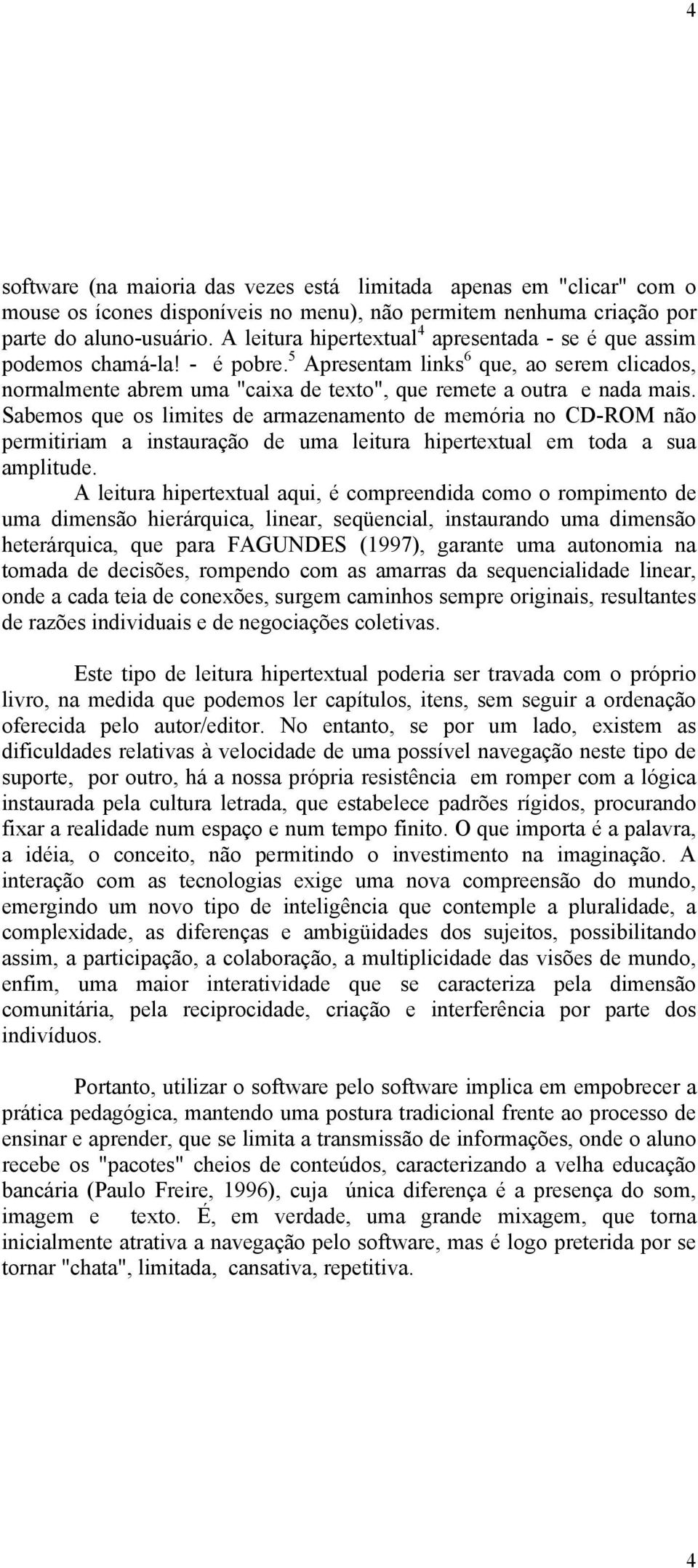 Sabemos que os limites de armazenamento de memória no CD-ROM não permitiriam a instauração de uma leitura hipertextual em toda a sua amplitude.