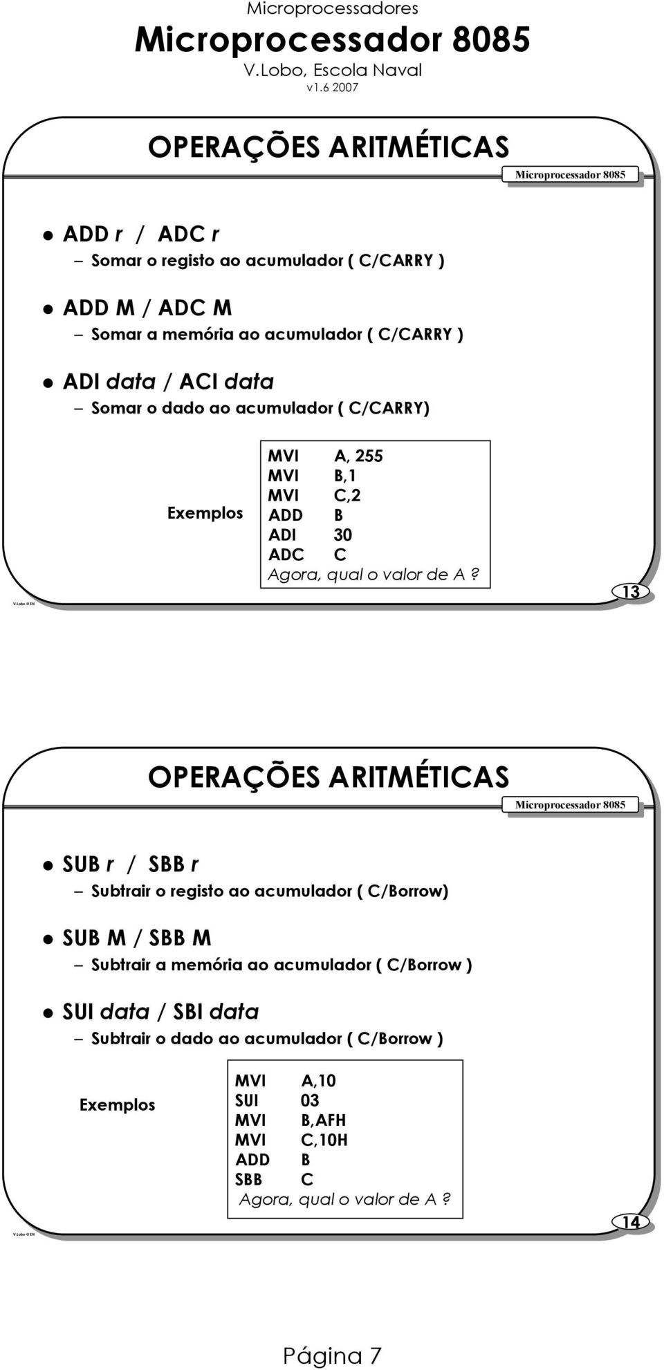 13 13 OPERAÇÕES ARITMÉTICAS SUB r / SBB r Subtrair o registo ao acumulador ( C/Borrow) SUB M / SBB M Subtrair a memória ao acumulador ( C/Borrow