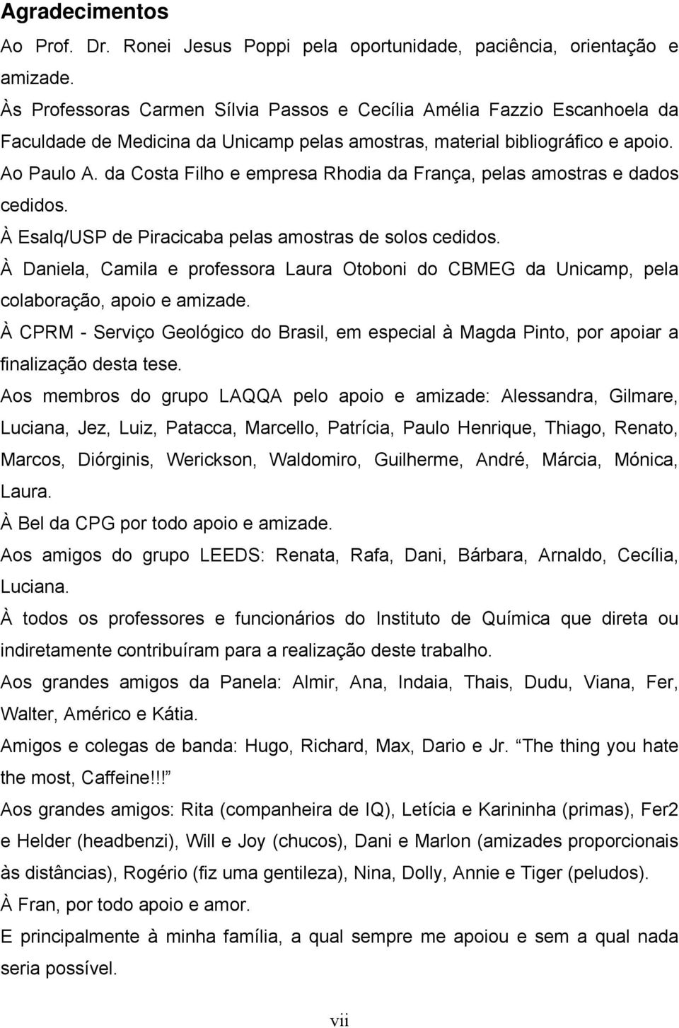 da Costa Filho e empresa Rhodia da França, pelas amostras e dados cedidos. À Esalq/USP de Piracicaba pelas amostras de solos cedidos.